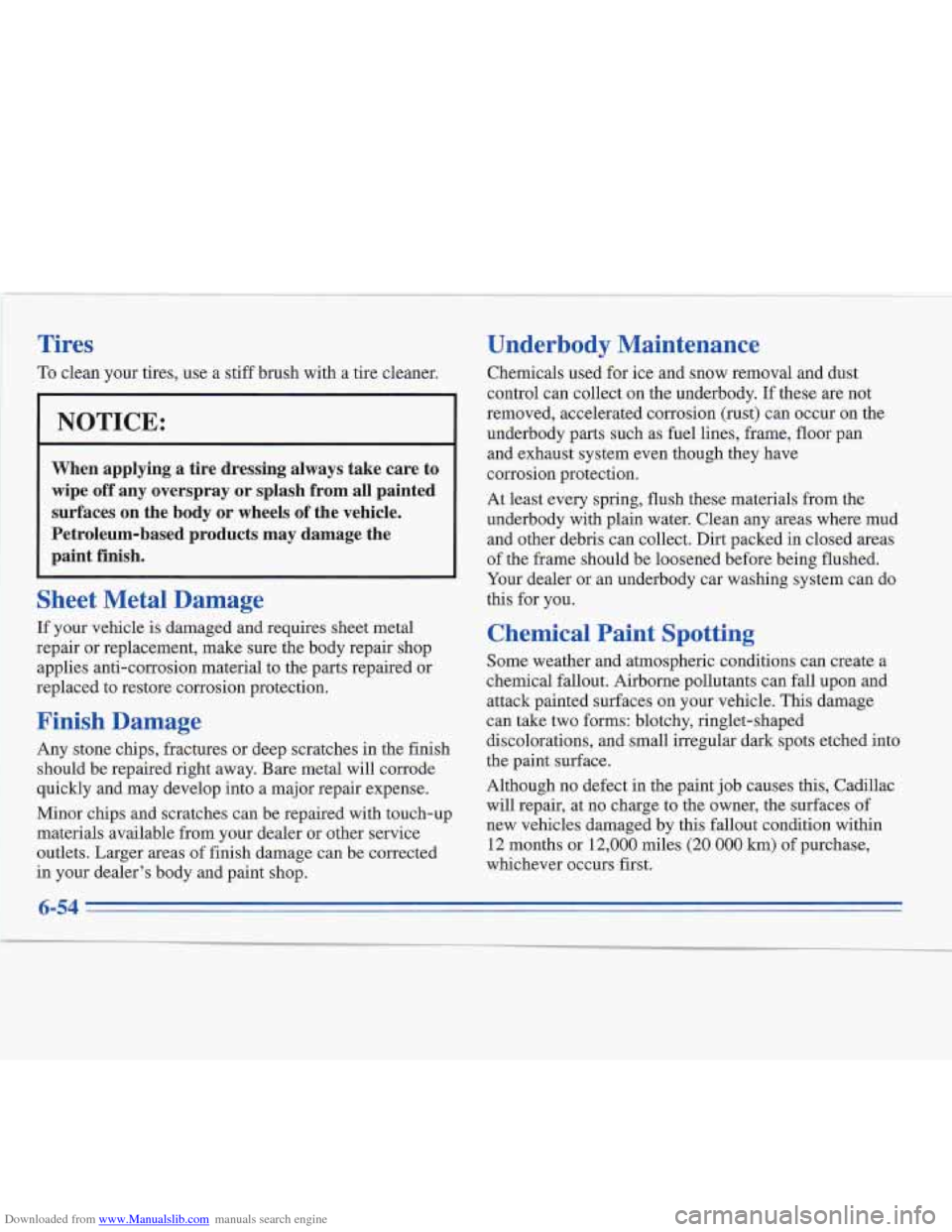 CADILLAC FLEETWOOD 1996 2.G Owners Manual Downloaded from www.Manualslib.com manuals search engine 9 b 
Tires 
To clean your tires, use a stiff brush  with  a tire cleaner. 
NOTICE: 
When  applying  a  tire  dressing  always  take  care  to 
