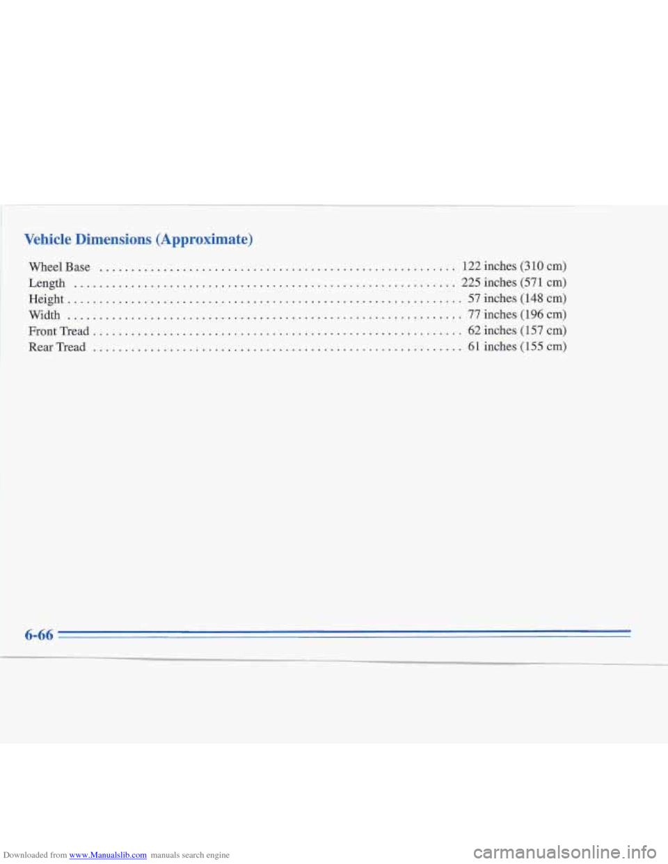 CADILLAC FLEETWOOD 1996 2.G Owners Manual Downloaded from www.Manualslib.com manuals search engine Vehicle  Dimensions  (Approximate) 
Wheel Base ........................................................ 122 inches (310 cm) 
Length 
..........