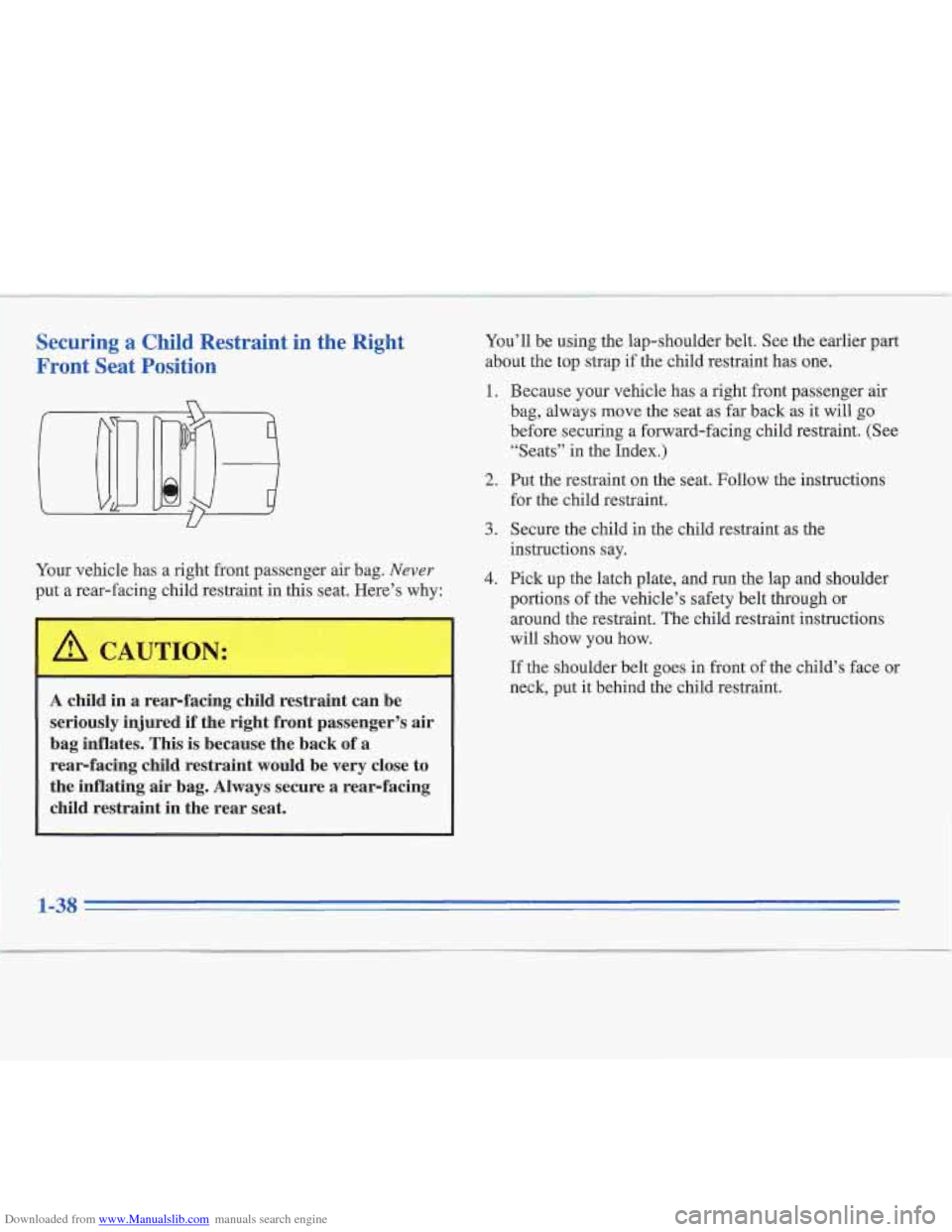 CADILLAC FLEETWOOD 1996 2.G Owners Manual Downloaded from www.Manualslib.com manuals search engine Securing a Child  Restraint in the  Right 
Front  Seat  Position 
Your  vehicle has a  right  front passenger air bag. Never 
put a rear-facing