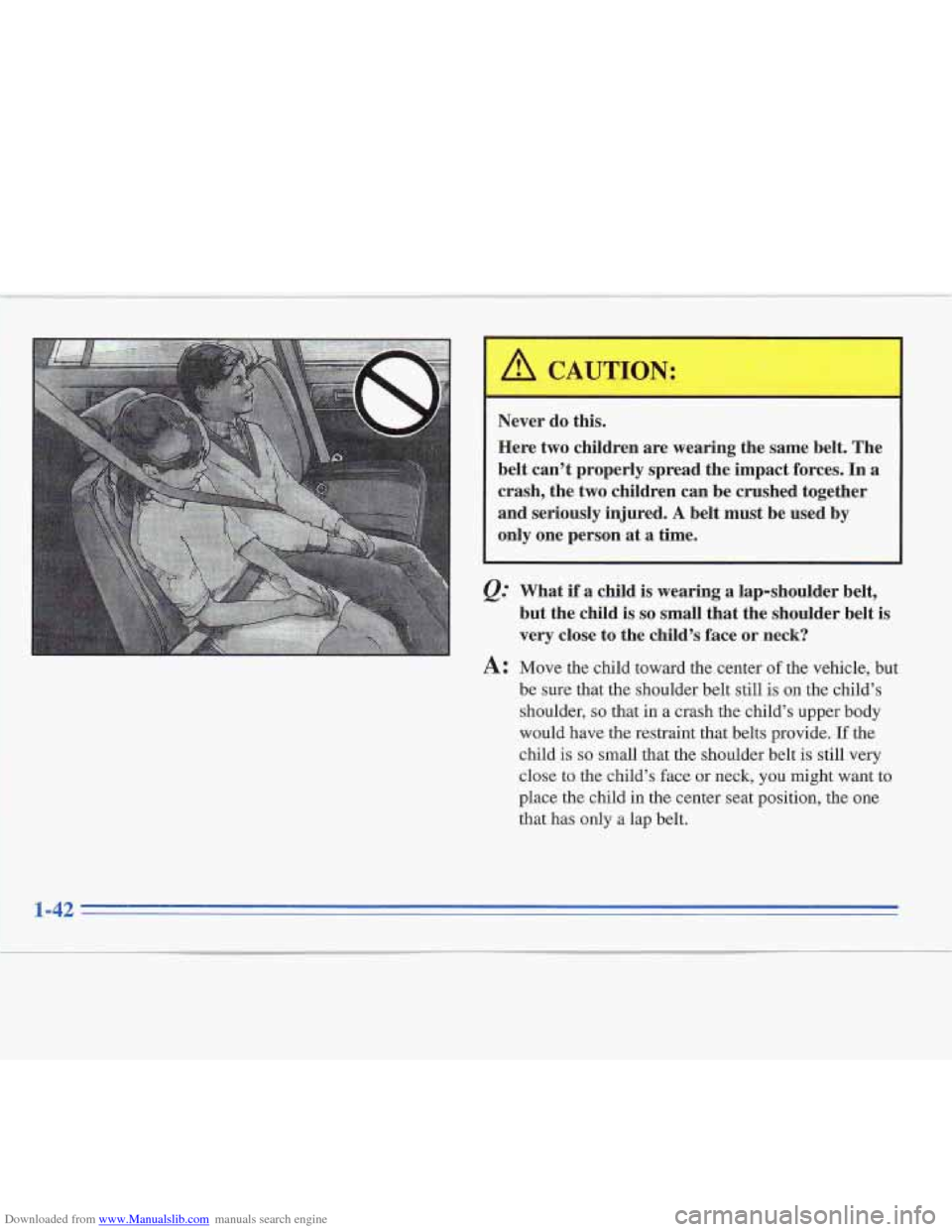 CADILLAC FLEETWOOD 1996 2.G Owners Manual Downloaded from www.Manualslib.com manuals search engine I 
Never do this. 
Here  two children  are wearing  the same  belt.  The 
belt  can’t  properly spread  the impact  forces. 
In a 
crash, the