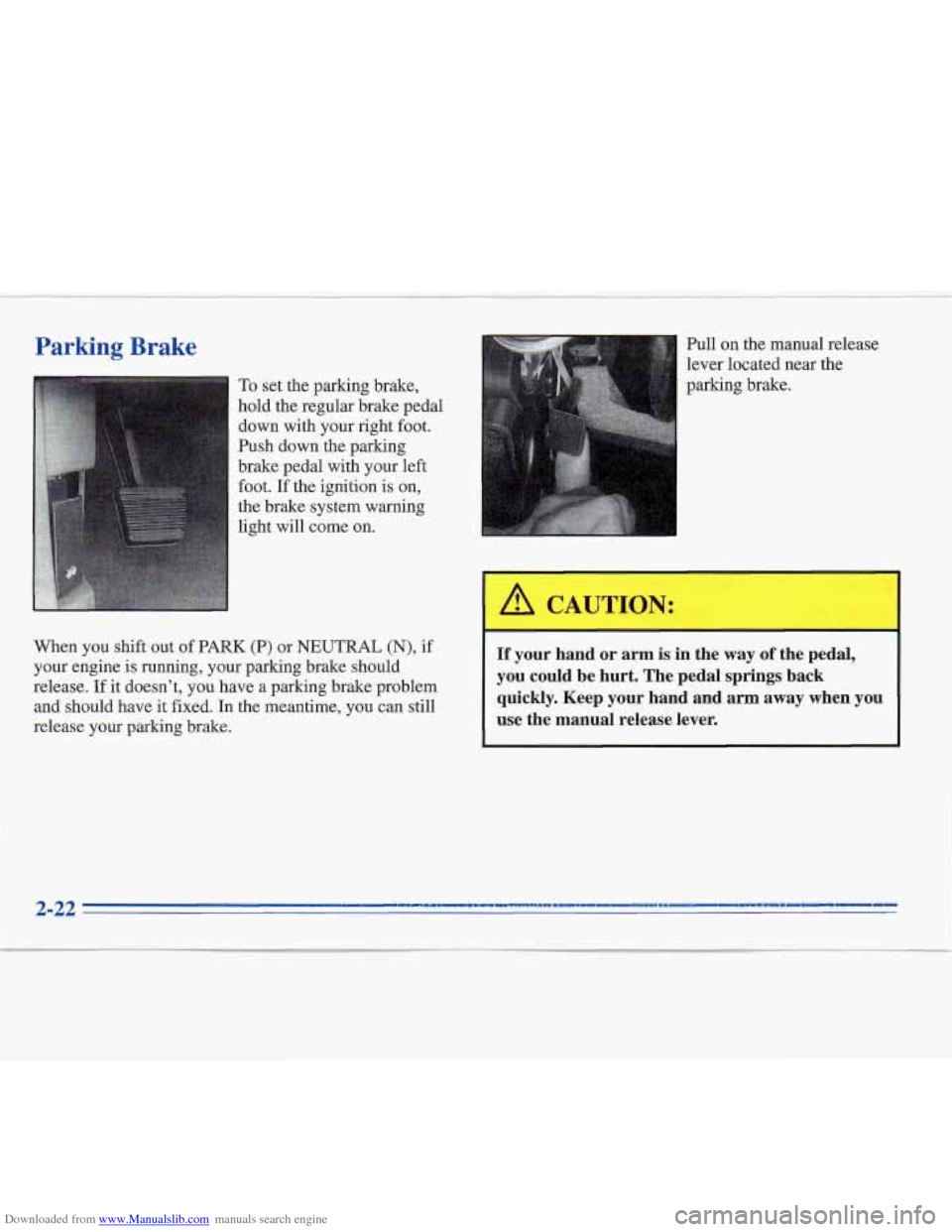 CADILLAC FLEETWOOD 1996 2.G Manual Online Downloaded from www.Manualslib.com manuals search engine Parking Brake
To set the parking brake,
hold the regular brake pedal down with your right foot.
Push down the parking
brake CADILLAC FLEETWOOD 1996 2.G Manual Online Downloaded from www.Manualslib.com manuals search engine Parking Brake
To set the parking brake,
hold the regular brake pedal down with your right foot.
Push down the parking
brake