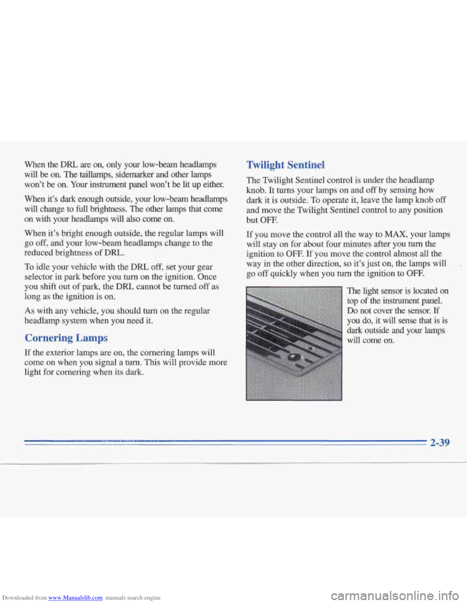 CADILLAC FLEETWOOD 1996 2.G Owners Manual Downloaded from www.Manualslib.com manuals search engine When  the DRL are  on,  only  your  low-beam  headlamps 
will  be  on.  The taillamps,  sidemarker  and  other  lamps 
won’t  be  on.  Your  