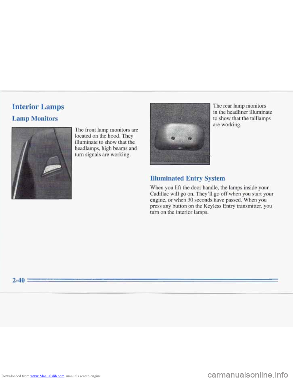 CADILLAC FLEETWOOD 1996 2.G Owners Manual Downloaded from www.Manualslib.com manuals search engine Interior  Lamps 
Lamp Monitors 
The front lamp  monitors are 
located  on the hood.  They 
illuminate  to  show  that  the 
headlamps,  high  b