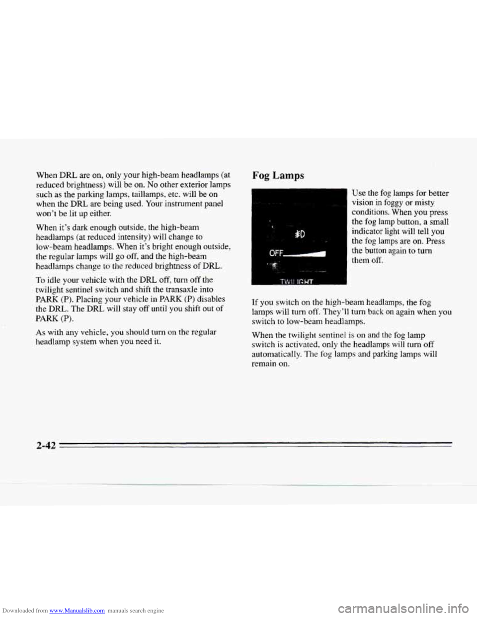 CADILLAC SEVILLE 1996 4.G Owners Manual Downloaded from www.Manualslib.com manuals search engine When DRL are on,  only  your  high-beam  headlamps (at 
reduced  brightness)  will  be  on. No other  exterior  lamps 
such 
as the  parking  l