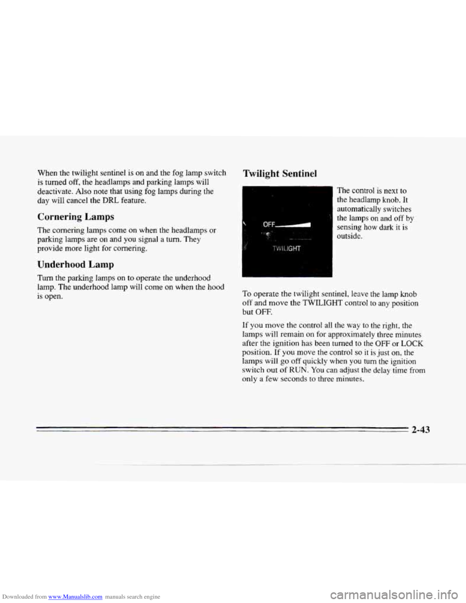 CADILLAC SEVILLE 1996 4.G Owners Manual Downloaded from www.Manualslib.com manuals search engine When the twilight  sentinel is on and  the  fog lamp  switch 
is turned off, the headlamps  and  parking  lamps will 
deactivate.  Also note  t