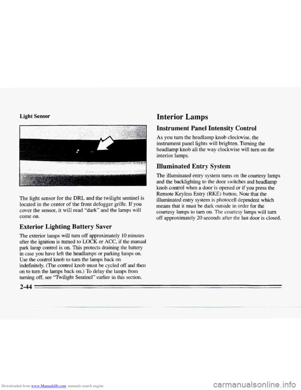 CADILLAC SEVILLE 1996 4.G Owners Manual Downloaded from www.Manualslib.com manuals search engine Light Sensor 
The light  sensor  for the DRL and  the  twilight  sentinel  is 
located 
in the  center  of the front  defogger  grille. If you 