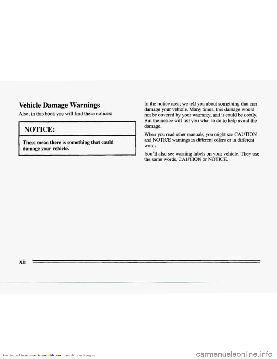 CADILLAC SEVILLE 1996 4.G User Guide Downloaded from www.Manualslib.com manuals search engine Vehicle Damage Warnings
Also, in this book you will find these notices:
I NOTICE:
These mean there is something that could
damage your CADILLAC SEVILLE 1996 4.G User Guide Downloaded from www.Manualslib.com manuals search engine Vehicle Damage Warnings
Also, in this book you will find these notices:
I NOTICE:
These mean there is something that could
damage your