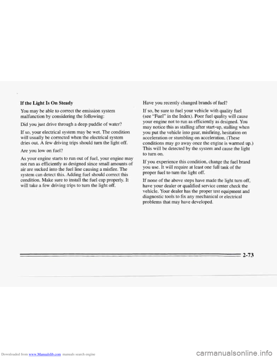 CADILLAC SEVILLE 1996 4.G Owners Manual Downloaded from www.Manualslib.com manuals search engine L 
If the Light Is On Steady 
You may be able to correct  the  emission  system 
malfunction  by  considering  the  following: 
Did  you  just 