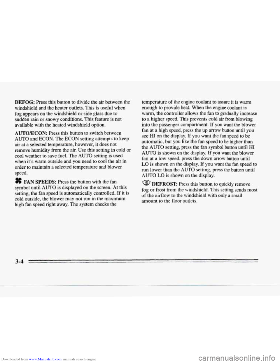 CADILLAC SEVILLE 1996 4.G Owners Manual Downloaded from www.Manualslib.com manuals search engine DEFOG: Press this button to divide the air between the
windshield and the heater outlets. This
is useful when
fog appears on the wind CADILLAC SEVILLE 1996 4.G Owners Manual Downloaded from www.Manualslib.com manuals search engine DEFOG: Press this button to divide the air between the
windshield and the heater outlets. This
is useful when
fog appears on the wind