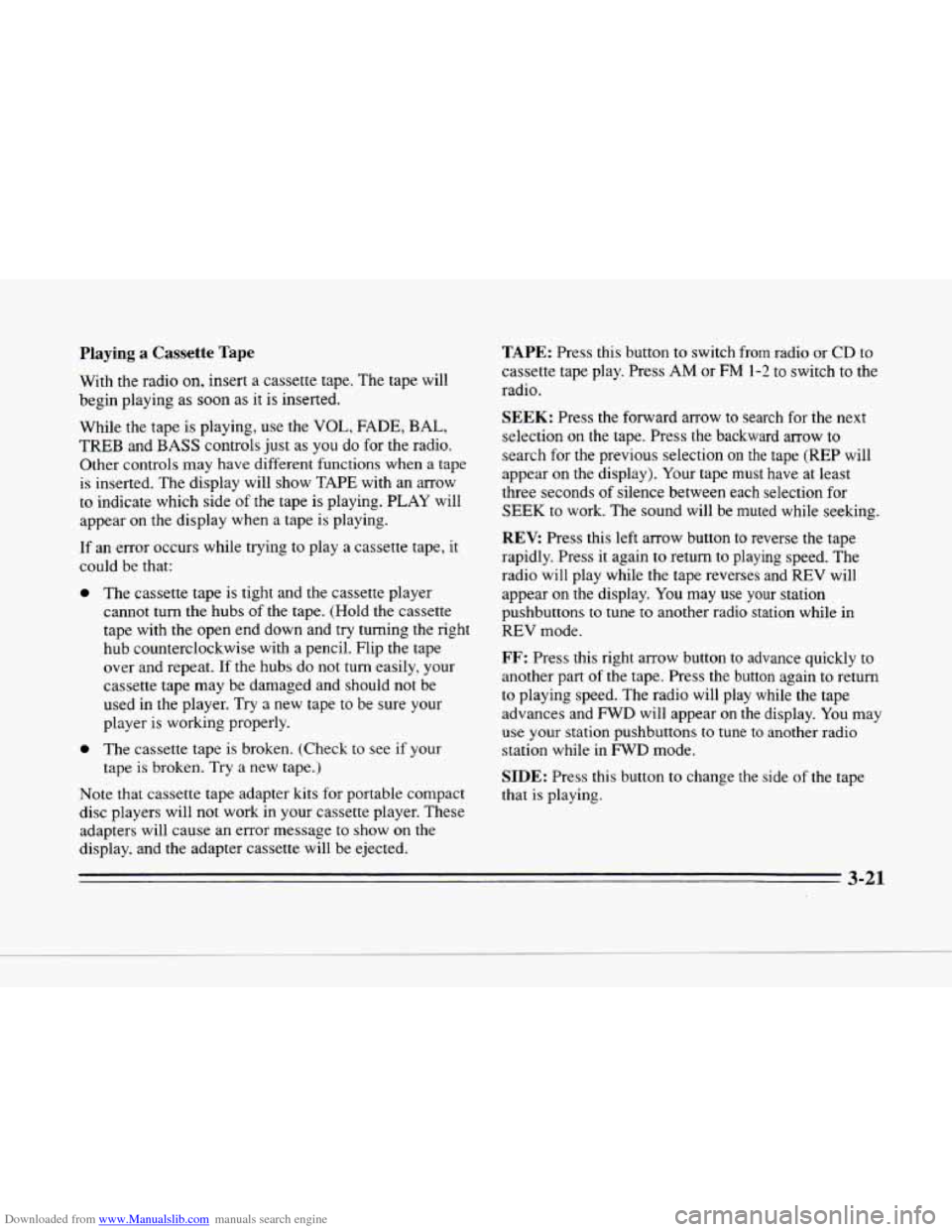 CADILLAC SEVILLE 1996 4.G Owners Manual Downloaded from www.Manualslib.com manuals search engine m 
c 
Playing a Cassette Tape 
With  the radio on, insert a cassette  tape. The tape  will 
begin  playing  as 
soon as it is inserted. 
While 