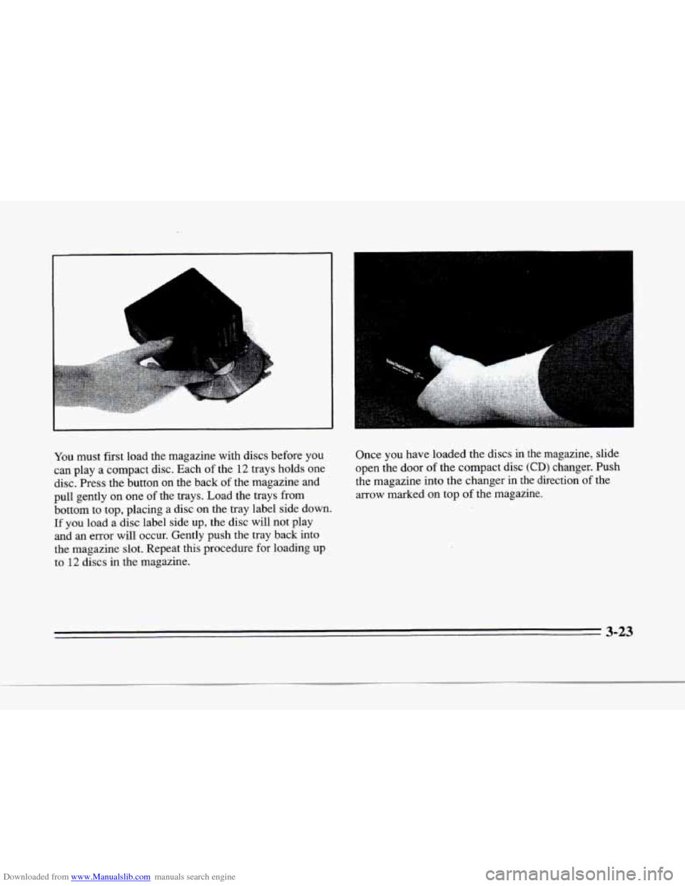 CADILLAC SEVILLE 1996 4.G Owners Manual Downloaded from www.Manualslib.com manuals search engine ! r 
r 
r 
I t 
r 
I 
L 
You must  first load  the  magazine  with  discs  before  you 
can  play  a  compact  disc.  Each  of  the 
12 trays  
