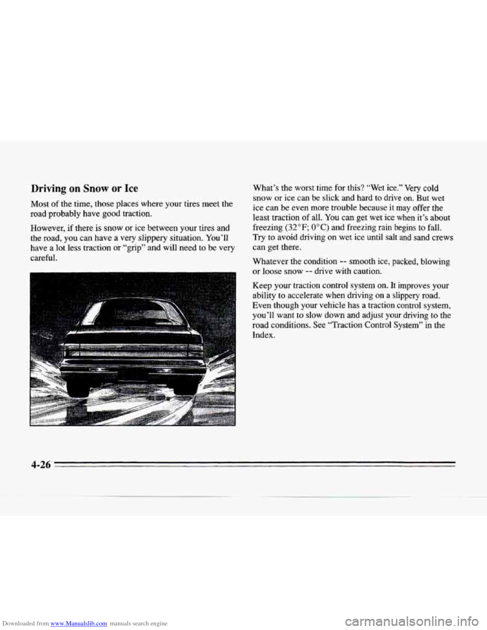 CADILLAC SEVILLE 1996 4.G Owners Manual Downloaded from www.Manualslib.com manuals search engine Driving on Snow or Ice 
Most  of  the time,  those places where  your  tires meet  the 
road  probably  have  good  traction. 
However,  if the
