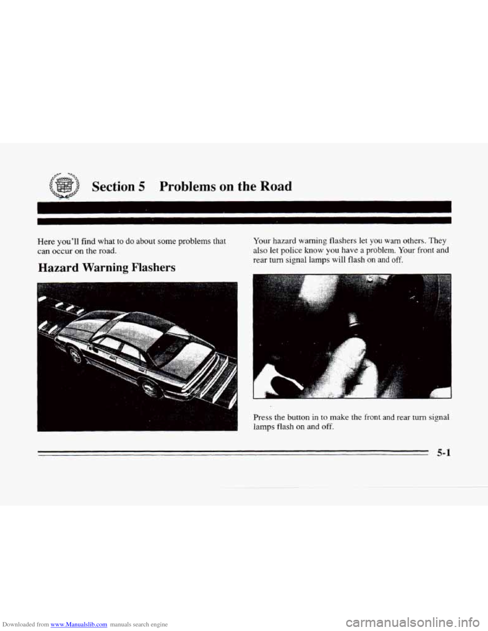 CADILLAC SEVILLE 1996 4.G Owners Manual Downloaded from www.Manualslib.com manuals search engine c
Section 5 Problems on the Road
Here youll find what to do about some problems that
can occur on the road.
Hazard Warning Flashers
CADILLAC SEVILLE 1996 4.G Owners Manual Downloaded from www.Manualslib.com manuals search engine c
Section 5 Problems on the Road
Here youll find what to do about some problems that
can occur on the road.
Hazard Warning Flashers