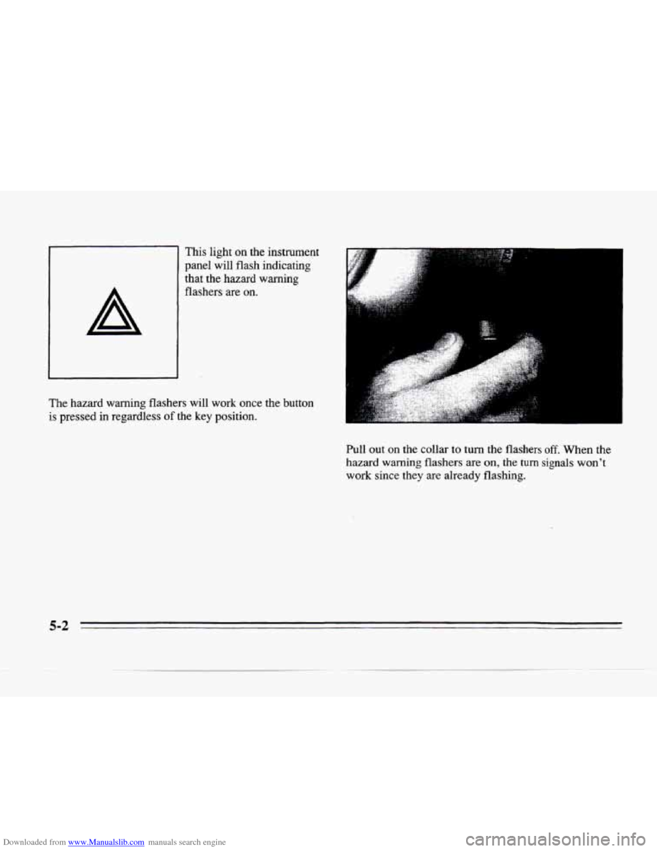 CADILLAC SEVILLE 1996 4.G Owners Manual Downloaded from www.Manualslib.com manuals search engine A
This light on the instrument
panel will
flash indicating
that the hazard warning
flashers
are on.
The hazard warning fiashers CADILLAC SEVILLE 1996 4.G Owners Manual Downloaded from www.Manualslib.com manuals search engine A
This light on the instrument
panel will
flash indicating
that the hazard warning
flashers
are on.
The hazard warning fiashers
