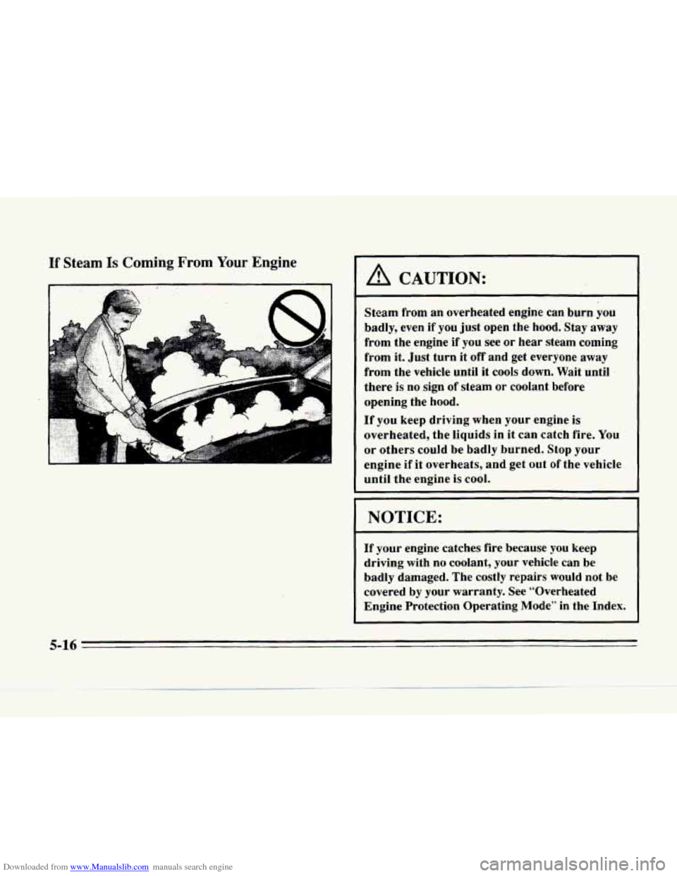 CADILLAC SEVILLE 1996 4.G Owners Manual Downloaded from www.Manualslib.com manuals search engine If Steam Is Coming From Your Engine 
A CAUTION: 
Stcam  from  an  overheated engine  can burn you 
badly,  even if you  just  open  the hood.  
