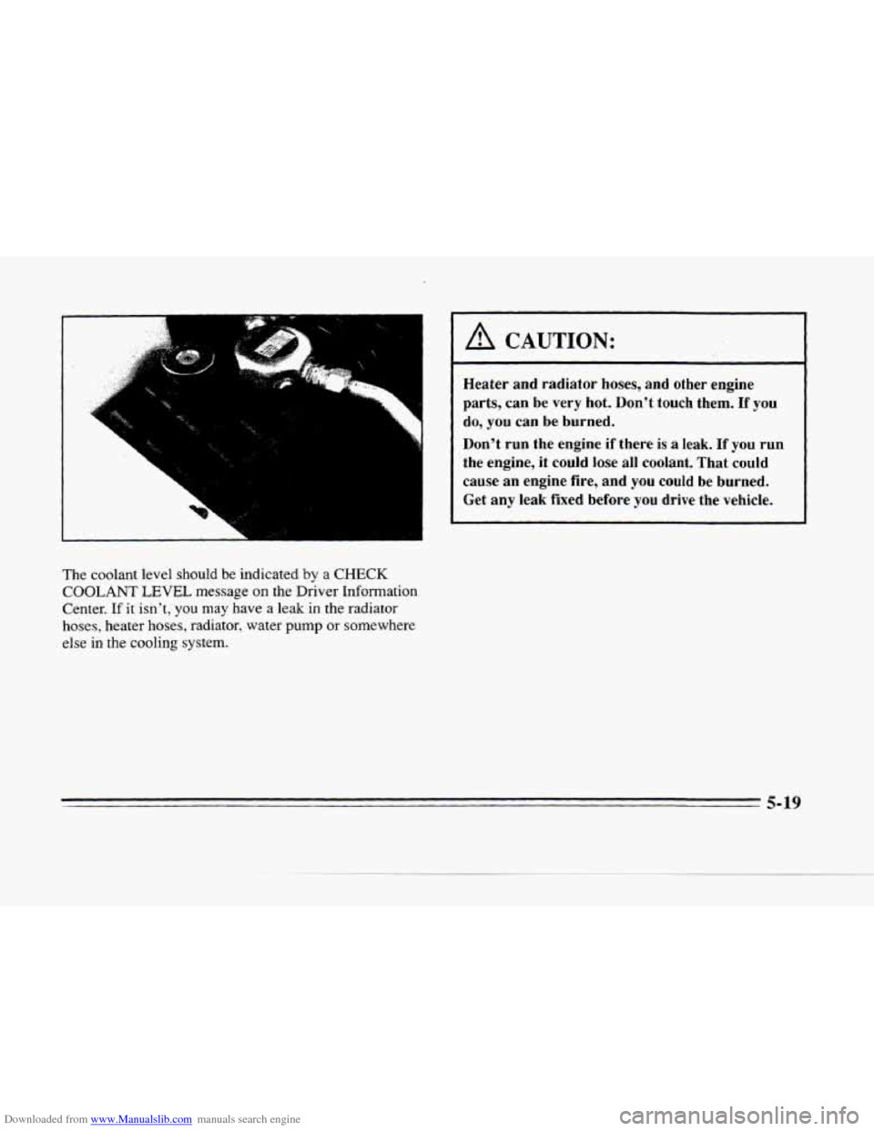 CADILLAC SEVILLE 1996 4.G Owners Manual Downloaded from www.Manualslib.com manuals search engine L 
L 
4 
-,. . 
The coolant level  should be indicated by a CHECK 
COOLANT LEVEL message  on the  Driver  Information 
Center. 
If it  isnt, y