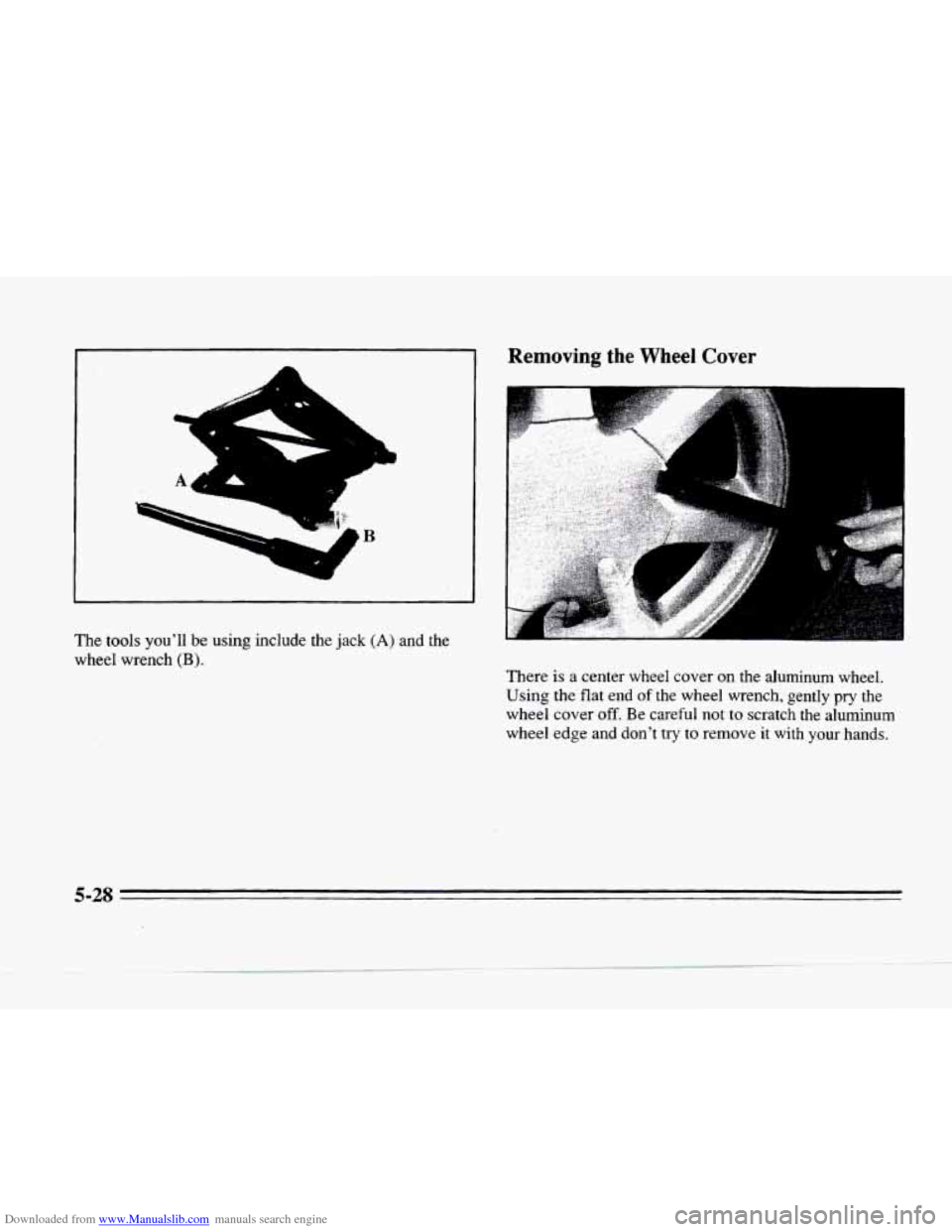 CADILLAC SEVILLE 1996 4.G Owners Manual Downloaded from www.Manualslib.com manuals search engine The tools youll be using include  the jack (A) and  the 
wheel  wrench 
(B). 
Removing the Wheel Cover 
There is a  center  wheel cover on the