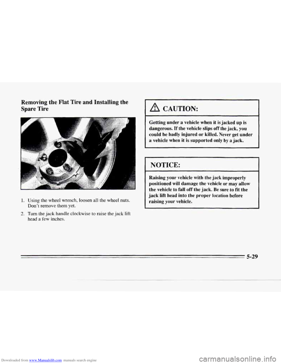 CADILLAC SEVILLE 1996 4.G Owners Manual Downloaded from www.Manualslib.com manuals search engine c- 
Removing the Flat Tire  and Installing  the 
Spare Tire 
.. 
1. Using  the  wheel  wrench,  loosen  all the  wheel  nuts. 
Dont remove the
