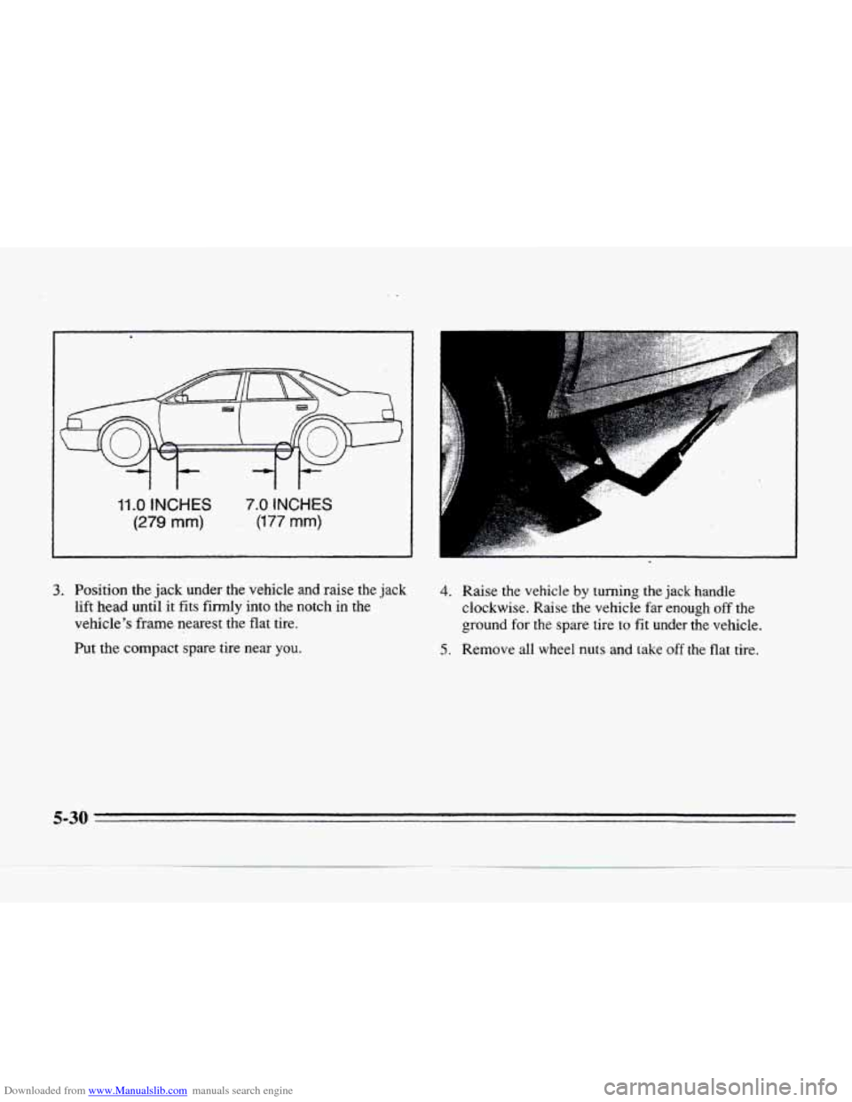 CADILLAC SEVILLE 1996 4.G Owners Manual Downloaded from www.Manualslib.com manuals search engine 11.0 INCHES 
(279 mm) 
7.0 INCHES 
(177 mm) 
3. Position the jack  under  the  vehicle  and  raise the jack 
lift  head  until it fits  firmly 