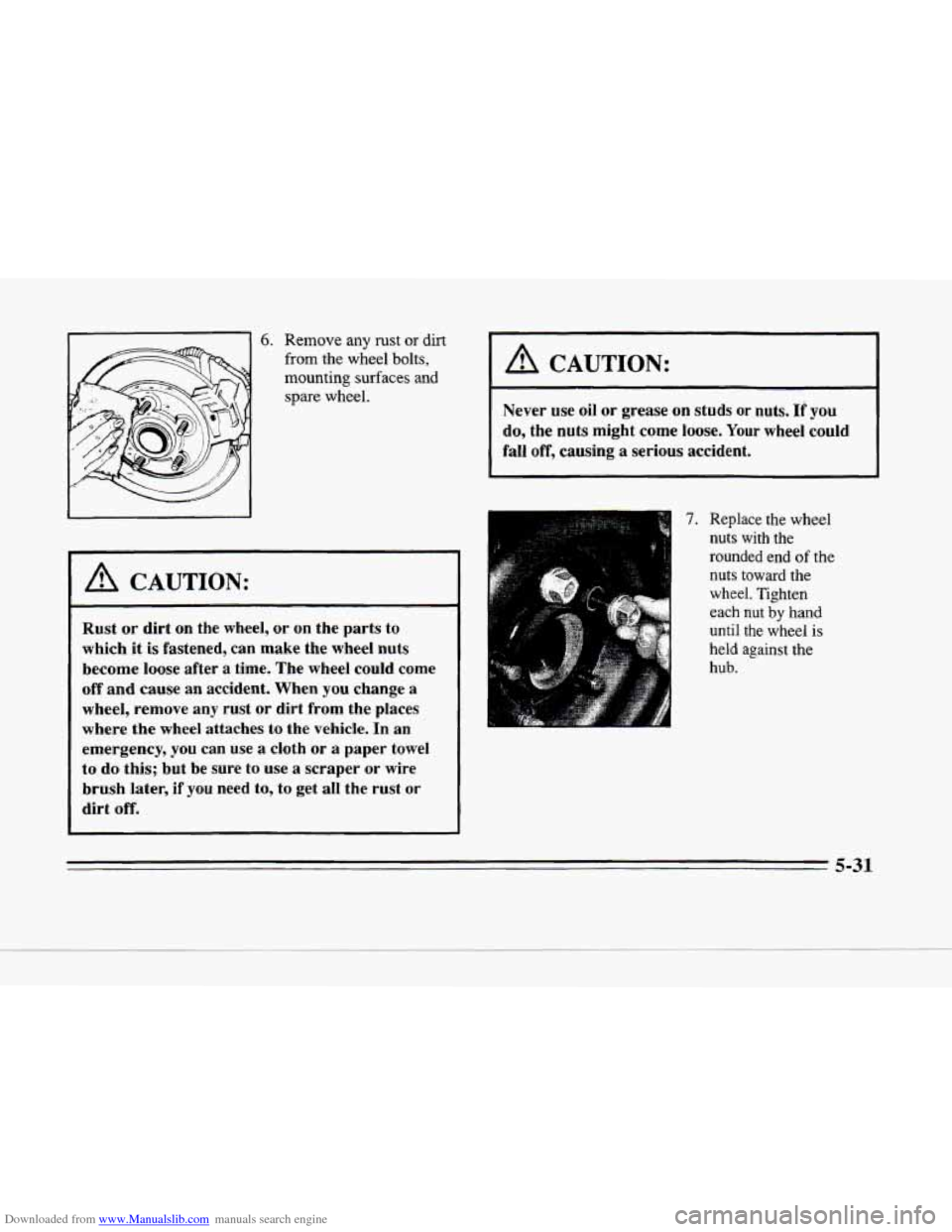 CADILLAC SEVILLE 1996 4.G Owners Manual Downloaded from www.Manualslib.com manuals search engine c 
c 
c 
- 6. Remove any  rust or dirt 
from the  wheel  bolts, 
I I mounting  surfaces  and 
1 spare wheel. 
A CAUTION: 
Rust or dirt on the w