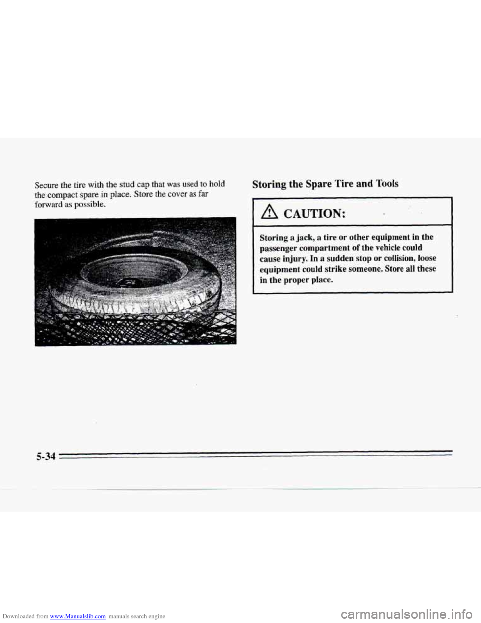 CADILLAC SEVILLE 1996 4.G Owners Manual Downloaded from www.Manualslib.com manuals search engine Secure the tire  with the stud cap  that was used to hold 
the. compact spare in place. Store the cover as far 
forward as possible. 
Storing t