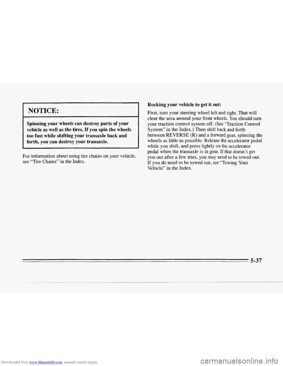 CADILLAC SEVILLE 1996 4.G Owners Manual Downloaded from www.Manualslib.com manuals search engine c 
c 
c 
NOTICE: 
Spinning your  wheels  can  destroy  parts of  your 
vehicle 
as well  as the  tires.  If you spin  the  wheels 
too  fast  w