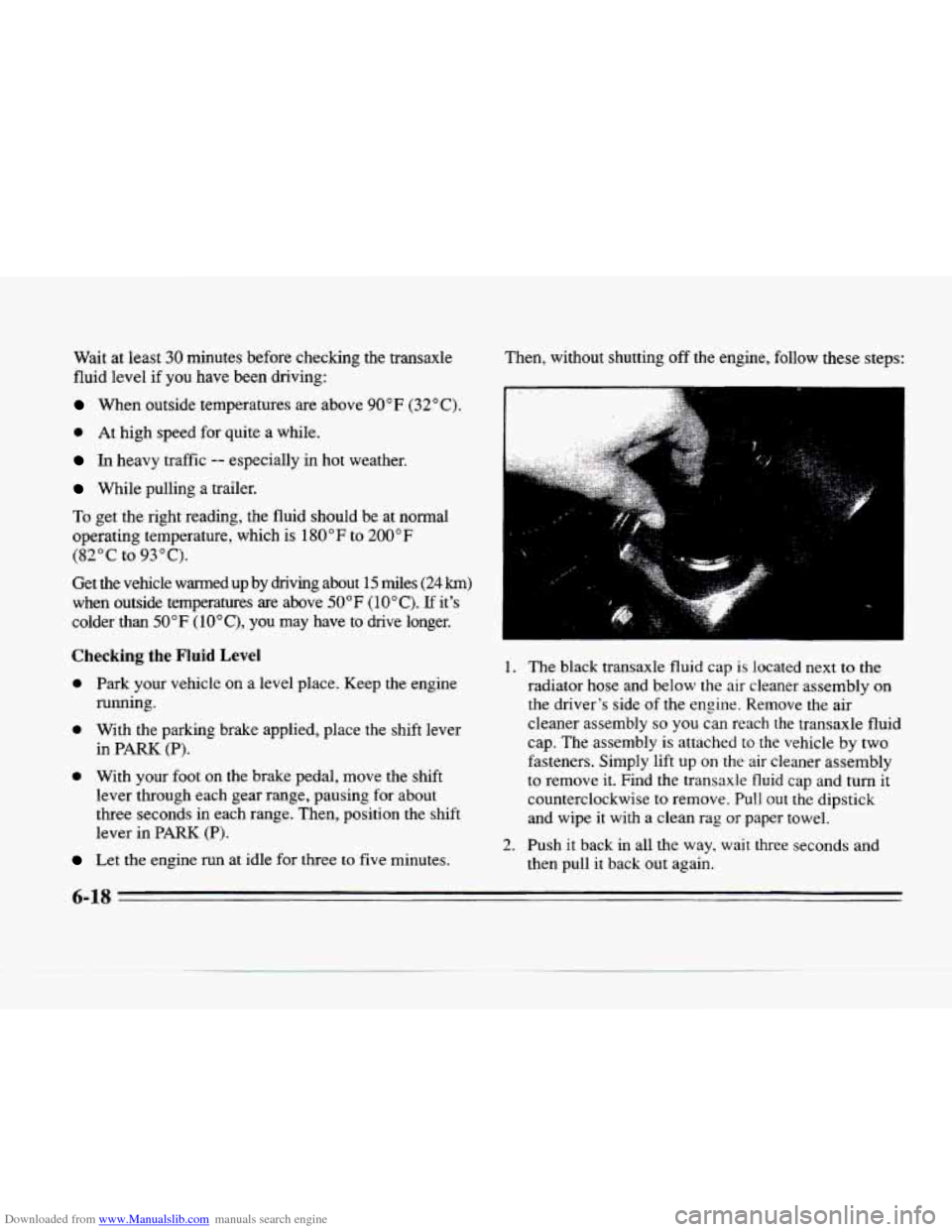 CADILLAC SEVILLE 1996 4.G Owners Manual Downloaded from www.Manualslib.com manuals search engine Wait at least 30 minutes  before  checking  the  transaxle 
fluid level  if  you  have  been  driving: 
When outside  temperatures are above 90