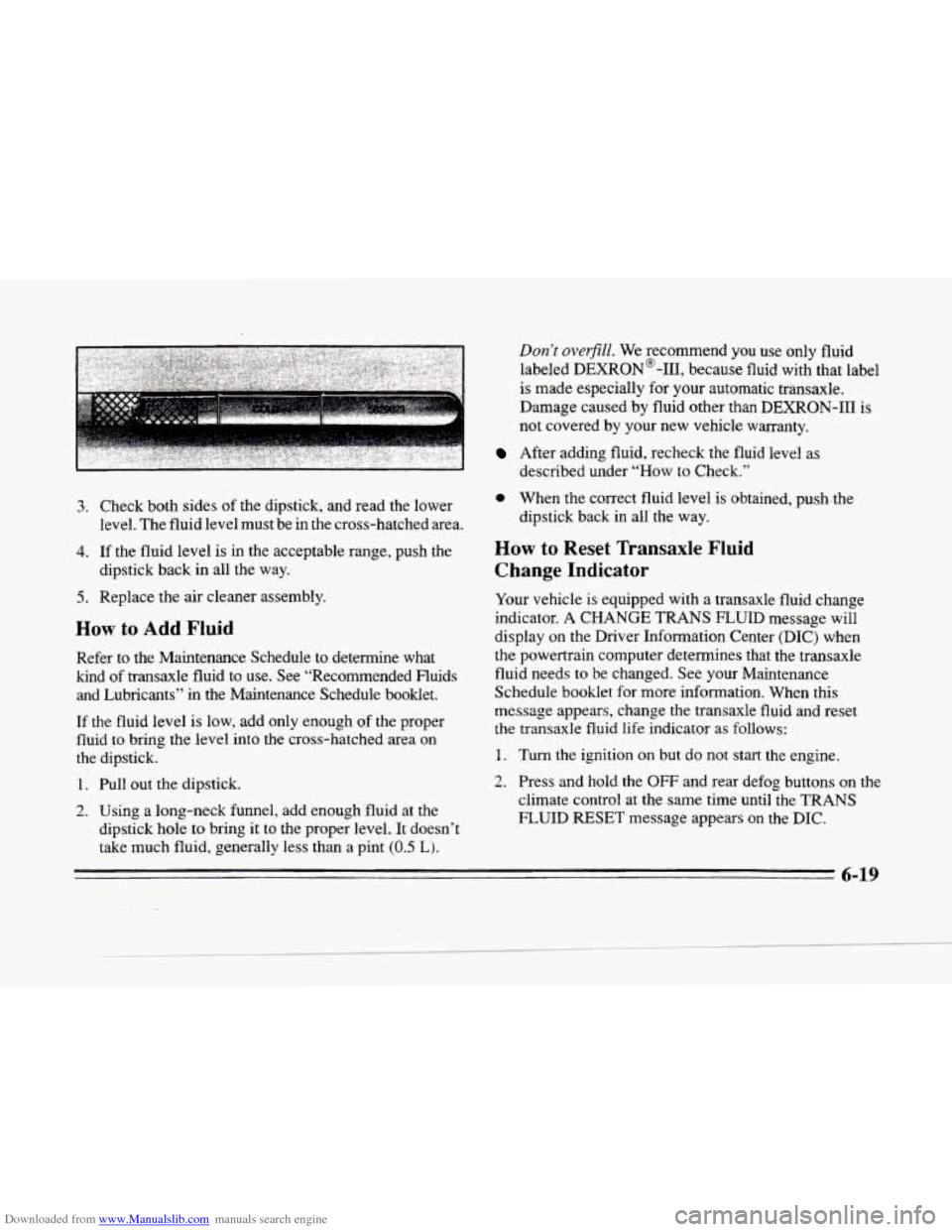 CADILLAC SEVILLE 1996 4.G Owners Manual Downloaded from www.Manualslib.com manuals search engine c 
3- 
Don’t overfX We recommend  you  use  only  fluid 
labeled  DEXRON@-111,  because  fluid  with  that label 
is made  especially  for yo