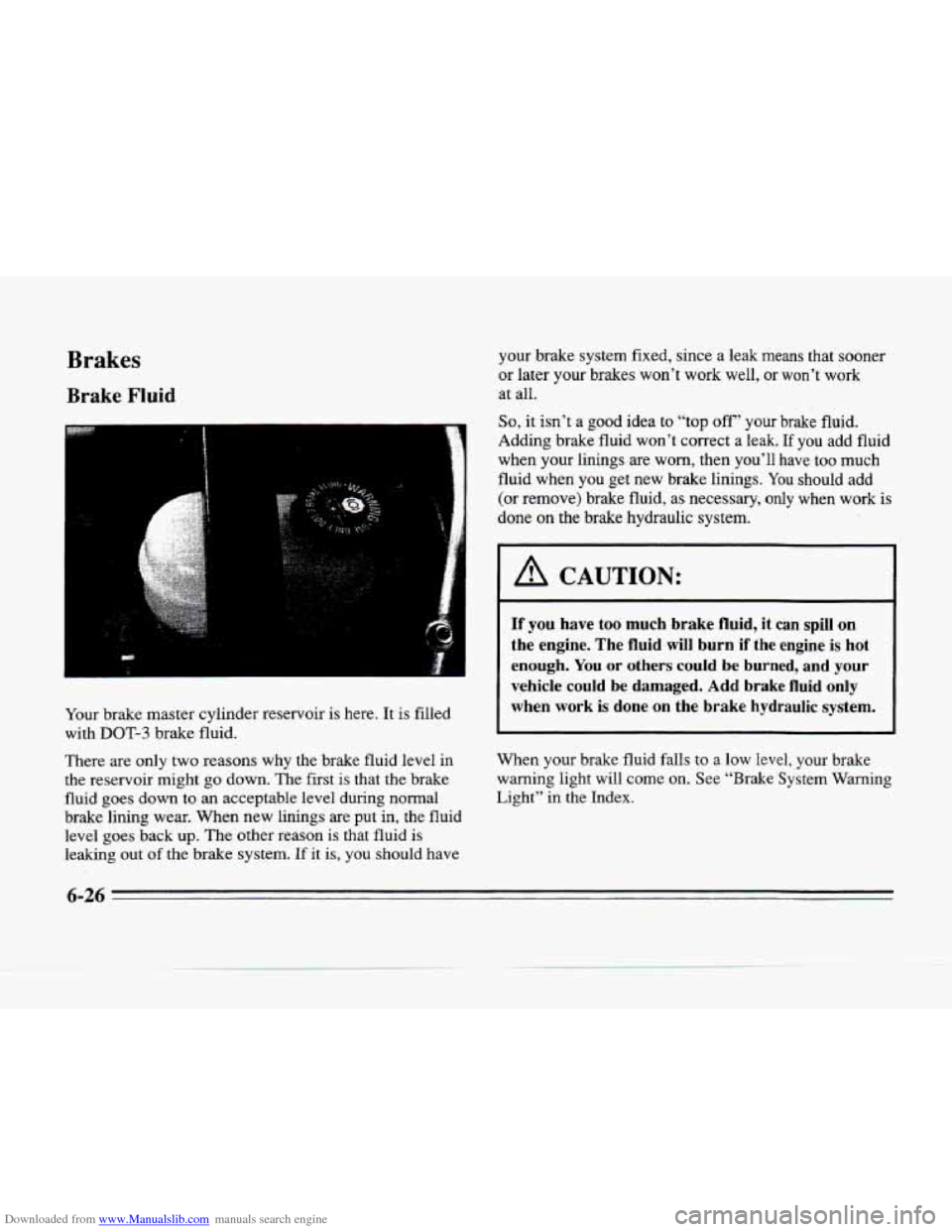 CADILLAC SEVILLE 1996 4.G Owners Manual Downloaded from www.Manualslib.com manuals search engine Brakes 
Brake Fluid 
Your brake  master cylinder  reservoir is here. It is  filled 
with 
DOT-3 brake  fluid. 
There  are only  two reasons  wh