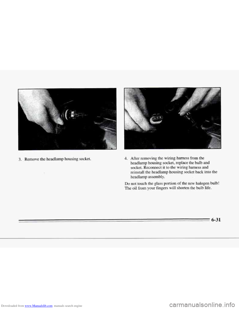 CADILLAC SEVILLE 1996 4.G Owners Manual Downloaded from www.Manualslib.com manuals search engine I i I 
r" 
3. Remove  the  headlamp housing  socket. 
P 
4. After  removing  the  wiring  harness from the 
headlamp  housing  socket,  replace