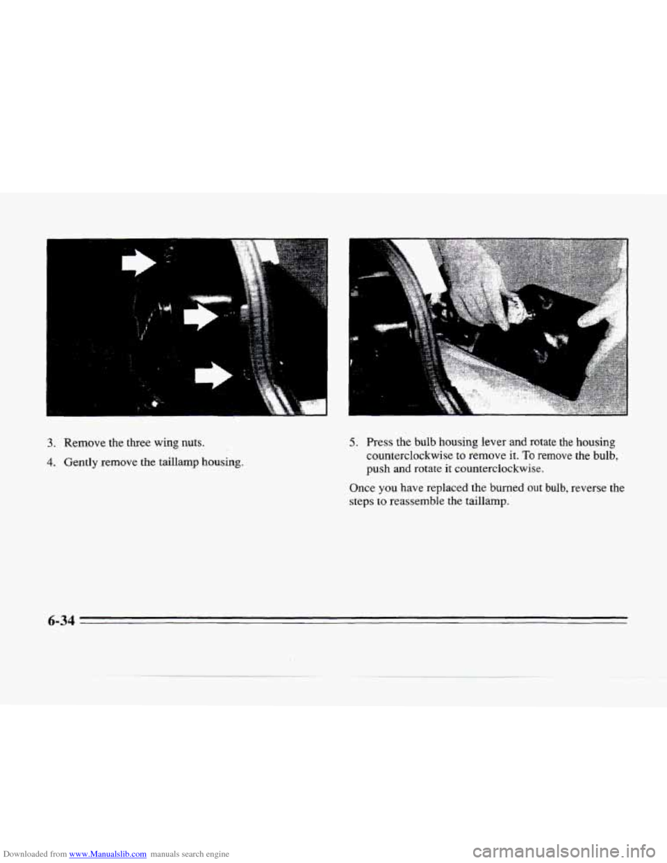 CADILLAC SEVILLE 1996 4.G Owners Manual Downloaded from www.Manualslib.com manuals search engine 3. Remove the three wing nuts.
4. Gently remove the taillamp housing.
P
5. Press the bulb housing lever and rotate the housing
counte CADILLAC SEVILLE 1996 4.G Owners Manual Downloaded from www.Manualslib.com manuals search engine 3. Remove the three wing nuts.
4. Gently remove the taillamp housing.
P
5. Press the bulb housing lever and rotate the housing
counte