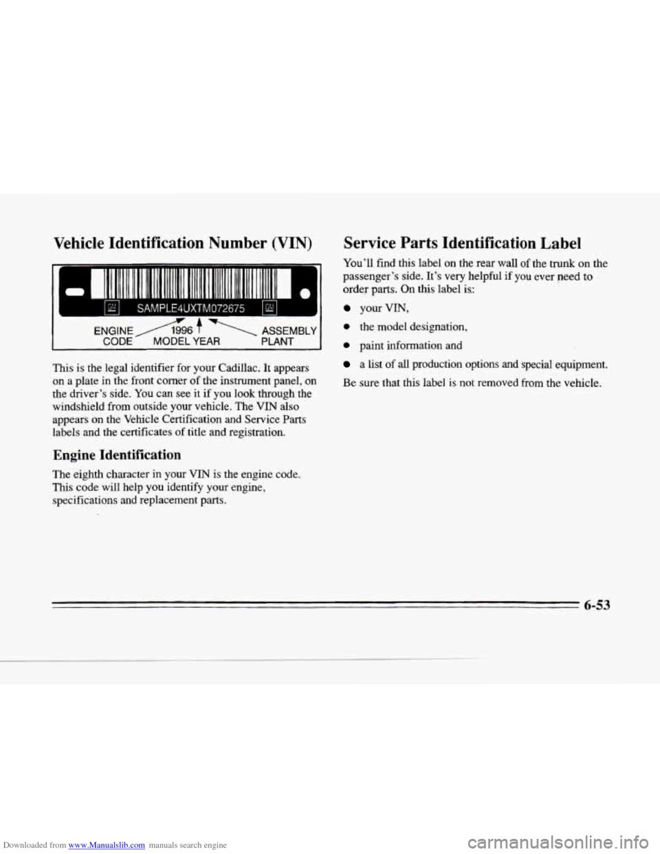 CADILLAC SEVILLE 1996 4.G Owners Manual Downloaded from www.Manualslib.com manuals search engine c 
c.. 
Vehicle Identification  Number (VIN) 
4UXTM072675 
CODE MODEL YEAR PLANT 
This is the legal identifier  for your  Cadillac. It appears 