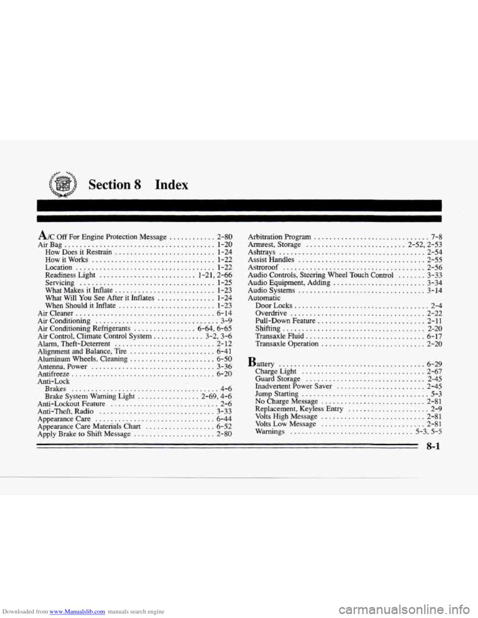 CADILLAC SEVILLE 1996 4.G Owners Manual Downloaded from www.Manualslib.com manuals search engine Section 8 Index
.
Y
..
.
A/C Off For Engine Protection Message ............ 2-80
AirBag
....................................... 1-20
H CADILLAC SEVILLE 1996 4.G Owners Manual Downloaded from www.Manualslib.com manuals search engine Section 8 Index
.
Y
..
.
A/C Off For Engine Protection Message ............ 2-80
AirBag
....................................... 1-20
H