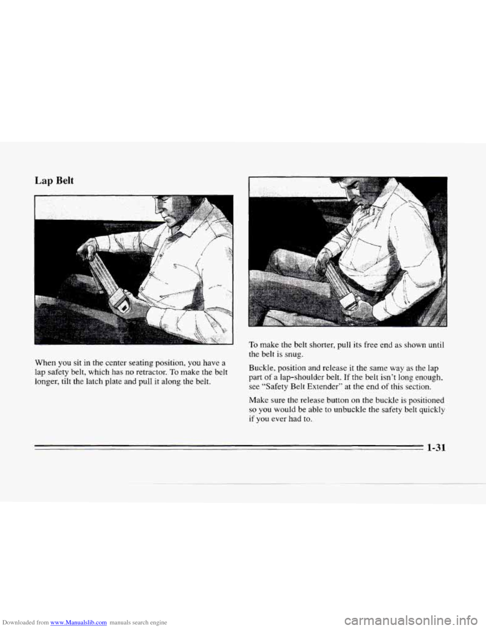 CADILLAC SEVILLE 1996 4.G Service Manual Downloaded from www.Manualslib.com manuals search engine Lap Belt
When you sit in the center seating position, you have a
lap safety belt, which has
no retractor. To make the belt
longer CADILLAC SEVILLE 1996 4.G Service Manual Downloaded from www.Manualslib.com manuals search engine Lap Belt
When you sit in the center seating position, you have a
lap safety belt, which has
no retractor. To make the belt
longer