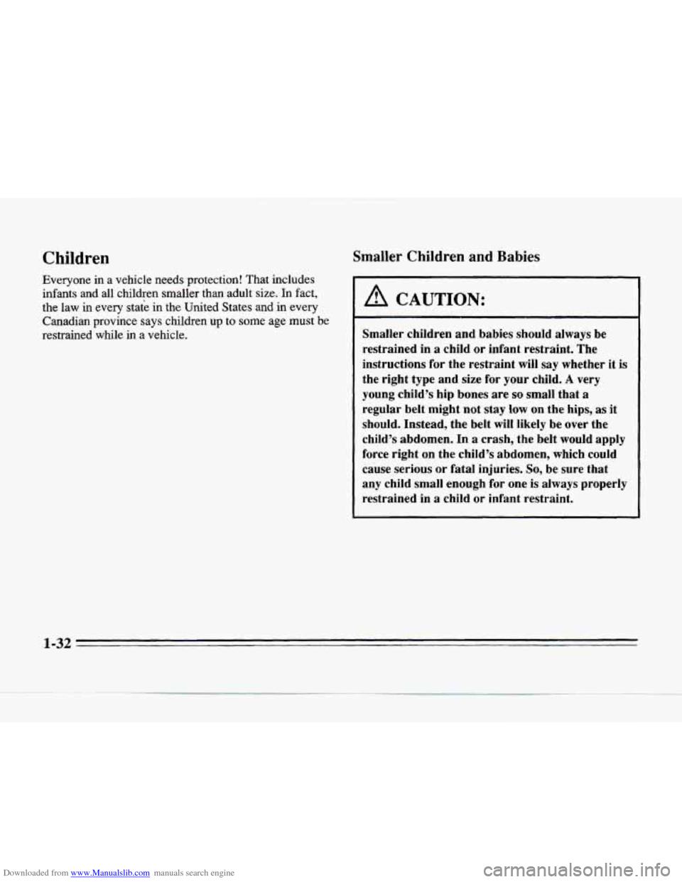 CADILLAC SEVILLE 1996 4.G Service Manual Downloaded from www.Manualslib.com manuals search engine Children
Everyone in a vehicle needs protection! That includes
infants and all children smaller
than adult size. In fact,
the law i CADILLAC SEVILLE 1996 4.G Service Manual Downloaded from www.Manualslib.com manuals search engine Children
Everyone in a vehicle needs protection! That includes
infants and all children smaller
than adult size. In fact,
the law i