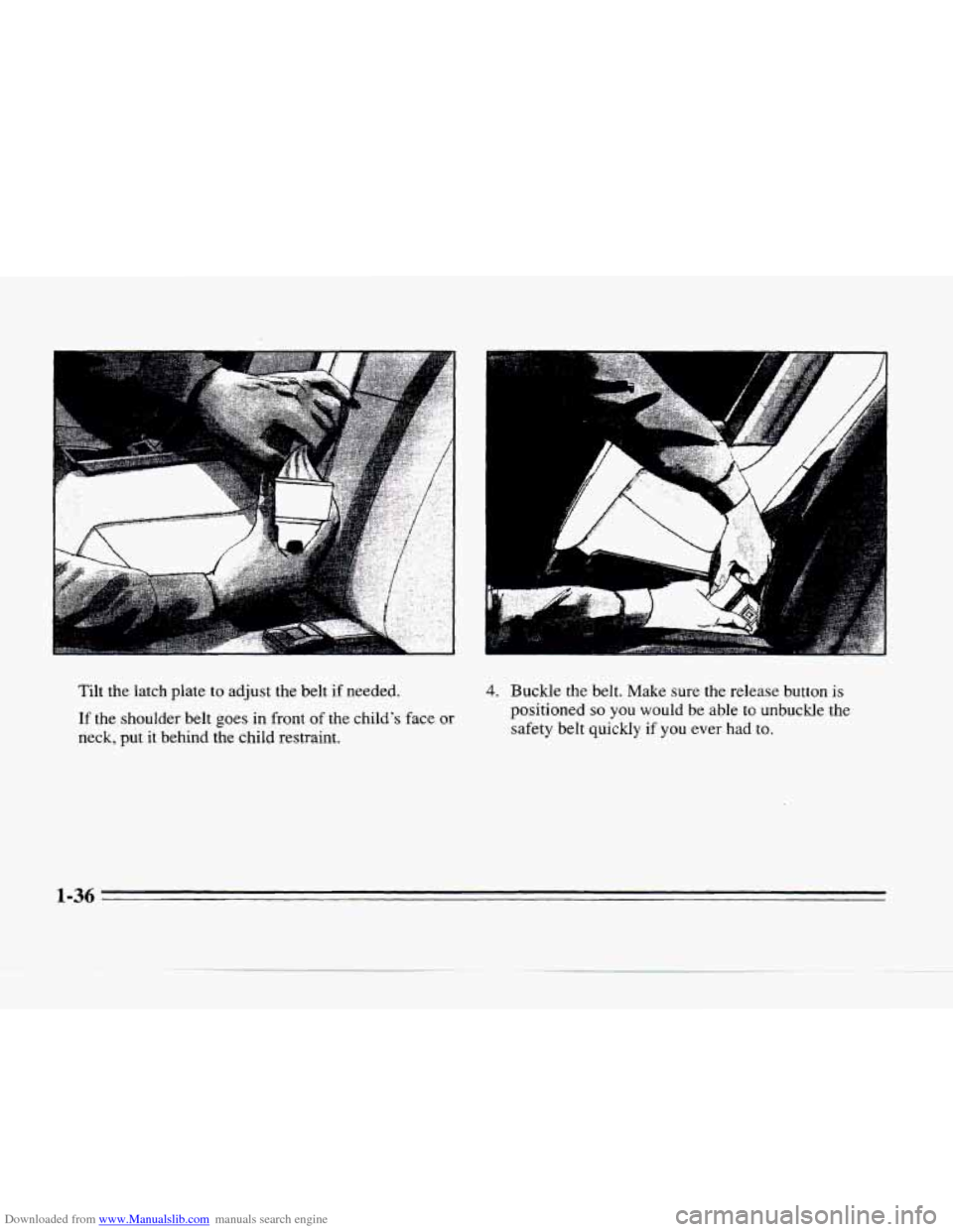 CADILLAC SEVILLE 1996 4.G Workshop Manual Downloaded from www.Manualslib.com manuals search engine Tilt the latch plate to adjust the belt if needed.
If the shoulder belt
goes in front of the childs face or
neck, put
it behind CADILLAC SEVILLE 1996 4.G Workshop Manual Downloaded from www.Manualslib.com manuals search engine Tilt the latch plate to adjust the belt if needed.
If the shoulder belt
goes in front of the childs face or
neck, put
it behind
