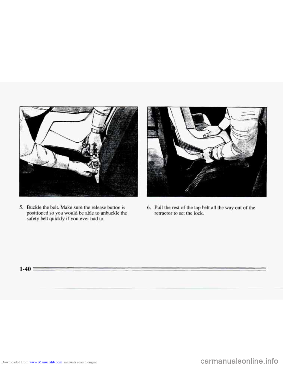 CADILLAC SEVILLE 1996 4.G Workshop Manual Downloaded from www.Manualslib.com manuals search engine A
5. Buckle the belt. Make sure the release button is
positioned so you would be abie to unbuckle the
safety belt quickly
if you CADILLAC SEVILLE 1996 4.G Workshop Manual Downloaded from www.Manualslib.com manuals search engine A
5. Buckle the belt. Make sure the release button is
positioned so you would be abie to unbuckle the
safety belt quickly
if you