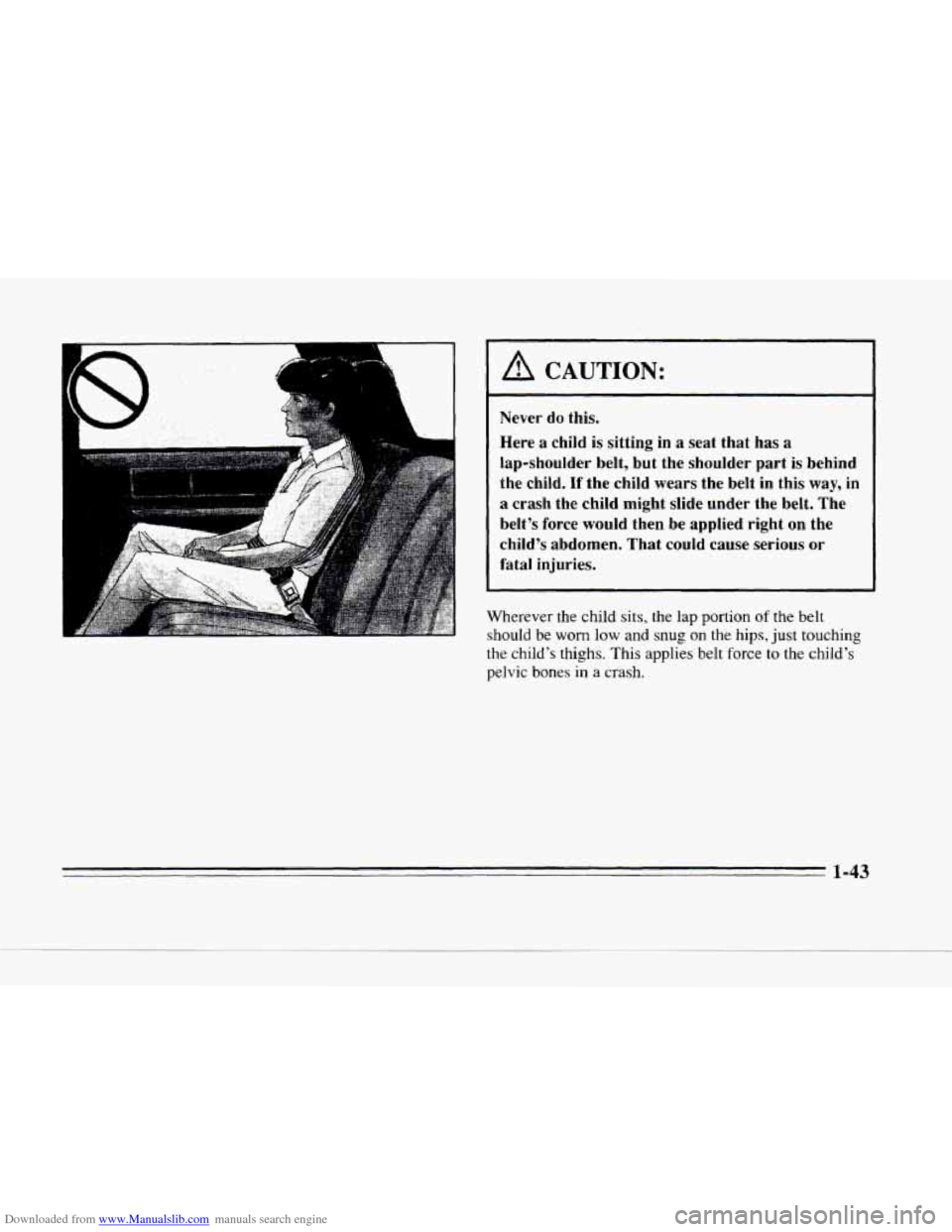 CADILLAC SEVILLE 1996 4.G Workshop Manual Downloaded from www.Manualslib.com manuals search engine e
A CAUTION:
Never do this.
Here
a child is sitting in a seat that has a
lap-shoulder belt, but the shoulder part is behind
th CADILLAC SEVILLE 1996 4.G Workshop Manual Downloaded from www.Manualslib.com manuals search engine e
A CAUTION:
Never do this.
Here
a child is sitting in a seat that has a
lap-shoulder belt, but the shoulder part is behind
th