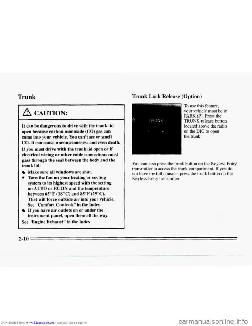 CADILLAC SEVILLE 1996 4.G Repair Manual Downloaded from www.Manualslib.com manuals search engine Frunk 
A CAUTION: 
It can  be dangerous  to  drive  with the  trunk  lid 
open  because  carbon monoxide 
(CO) gas can 
come  into  your  vehic