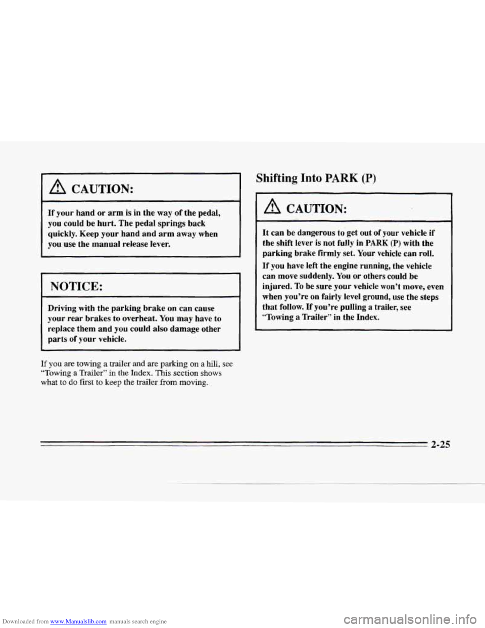CADILLAC SEVILLE 1996 4.G Manual Online Downloaded from www.Manualslib.com manuals search engine i
I A CAUTION:
If your hand or arm is in the way of the pedal,
you could be hurt. The pedal springs back
quickly. Keep your CADILLAC SEVILLE 1996 4.G Manual Online Downloaded from www.Manualslib.com manuals search engine i
I A CAUTION:
If your hand or arm is in the way of the pedal,
you could be hurt. The pedal springs back
quickly. Keep your