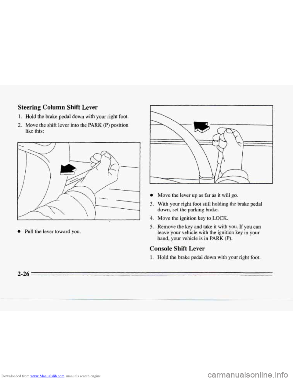 CADILLAC SEVILLE 1996 4.G Manual Online Downloaded from www.Manualslib.com manuals search engine Steering Column Shift Lever
1. Hold the brake pedal down with your right foot.
2. Move the shift lever into the PARK (P) position
like CADILLAC SEVILLE 1996 4.G Manual Online Downloaded from www.Manualslib.com manuals search engine Steering Column Shift Lever
1. Hold the brake pedal down with your right foot.
2. Move the shift lever into the PARK (P) position
like