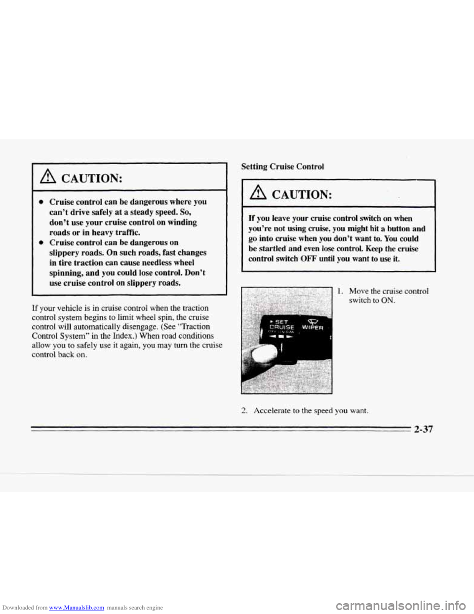 CADILLAC SEVILLE 1996 4.G Owners Manual Downloaded from www.Manualslib.com manuals search engine h 
A CAUTION: 
Cruise  control  can be dangerous  where  you 
can’t  drive  safely at 
a steady  speed. So, 
don’t  use  your  cruise  cont