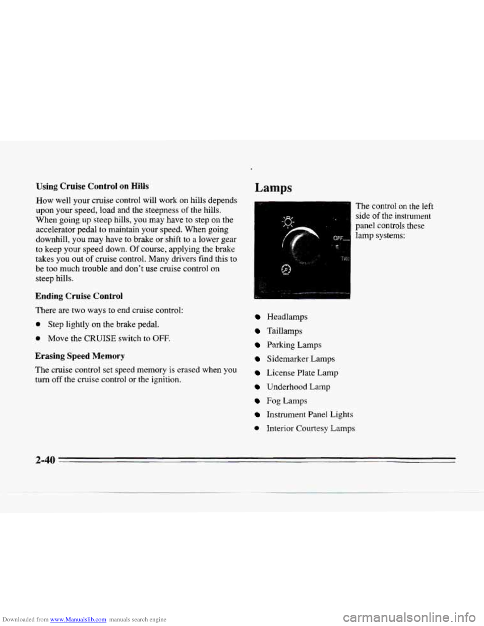 CADILLAC SEVILLE 1996 4.G Owners Manual Downloaded from www.Manualslib.com manuals search engine Using Cruise  Control on Hills 
How well  your  cruise control  will  work  on  hills depends 
upon  your  speed,  load  and  the  steepness 
o