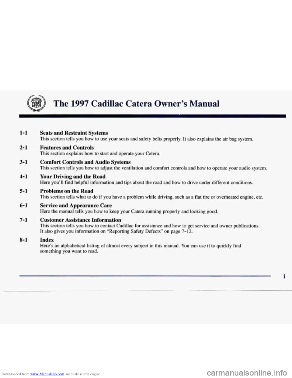 CADILLAC CATERA 1997 1.G Owners Manual Downloaded from www.Manualslib.com manuals search engine -.
The 1997 Cadillac Catera Owner’s Manual
1-1
2-1
3-1
Seats and Restraint Systems
This section tells you how to use your seat CADILLAC CATERA 1997 1.G Owners Manual Downloaded from www.Manualslib.com manuals search engine -.
The 1997 Cadillac Catera Owner’s Manual
1-1
2-1
3-1
Seats and Restraint Systems
This section tells you how to use your seat