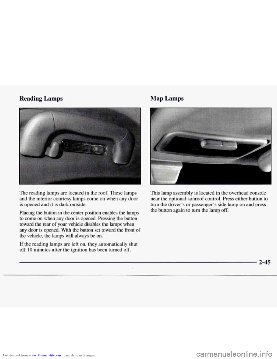 CADILLAC CATERA 1997 1.G Owners Manual Downloaded from www.Manualslib.com manuals search engine Reading Lamps Map Lamps
The
reading lamps are located in the roof. These lamps
and the interior courtesy lamps come on when any CADILLAC CATERA 1997 1.G Owners Manual Downloaded from www.Manualslib.com manuals search engine Reading Lamps Map Lamps
The
reading lamps are located in the roof. These lamps
and the interior courtesy lamps come on when any