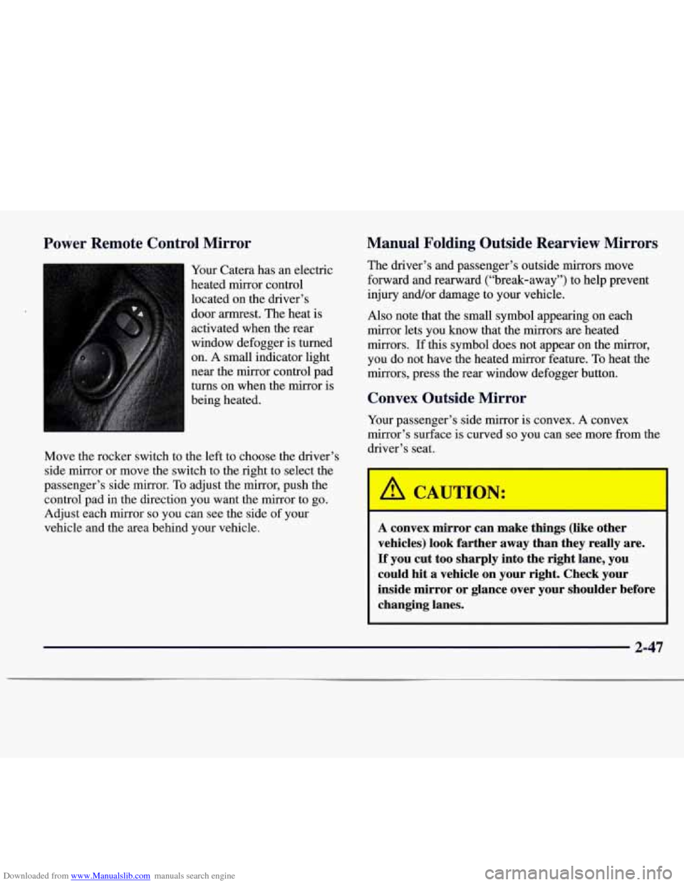 CADILLAC CATERA 1997 1.G Owners Manual Downloaded from www.Manualslib.com manuals search engine Power Remote Control Mirror
Your Catera has an electric
heated mirror control
located on the driver’s
door armrest. The heat is
a CADILLAC CATERA 1997 1.G Owners Manual Downloaded from www.Manualslib.com manuals search engine Power Remote Control Mirror
Your Catera has an electric
heated mirror control
located on the driver’s
door armrest. The heat is
a