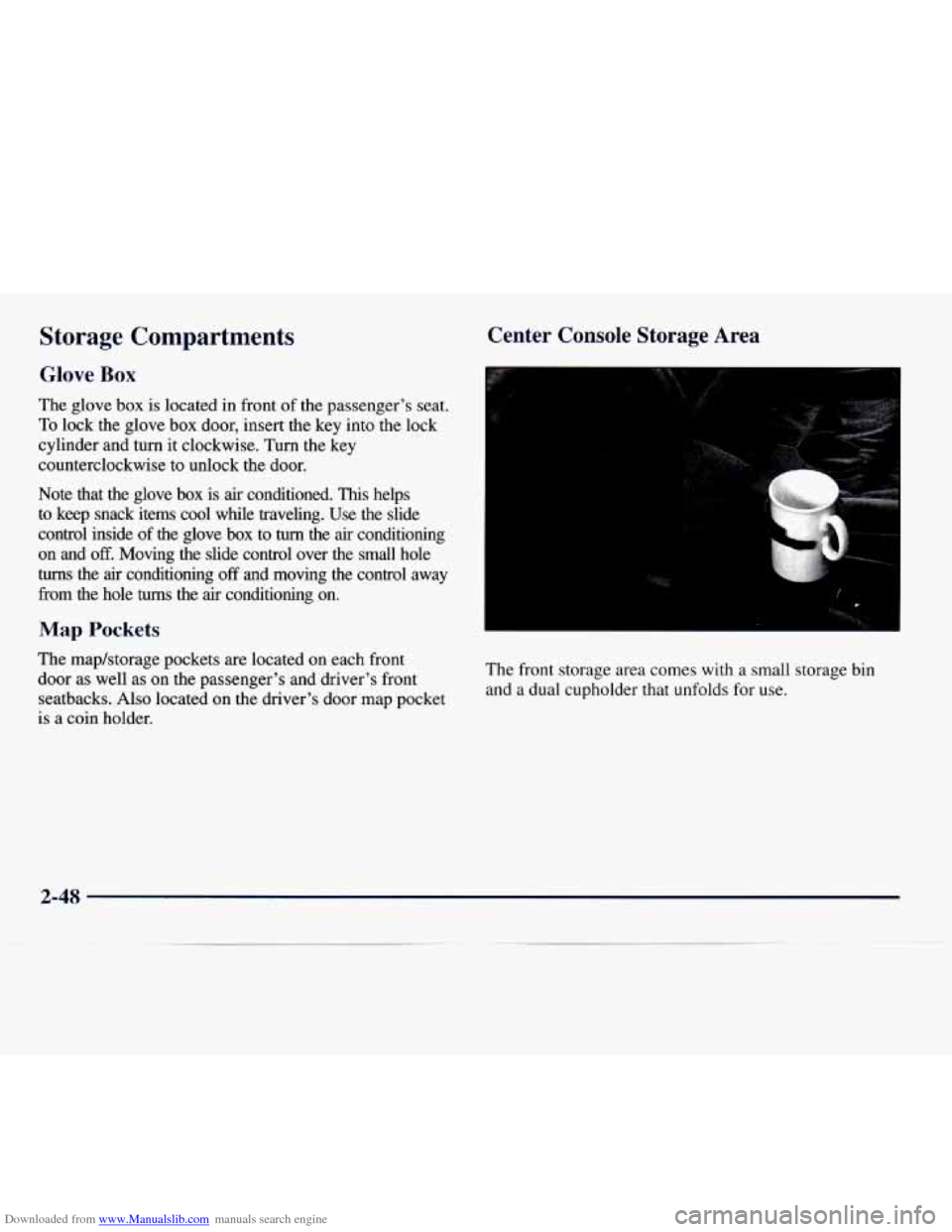 CADILLAC CATERA 1997 1.G Owners Manual Downloaded from www.Manualslib.com manuals search engine Storage Compartments
Glove Box
The glove box is located in front of the passenger’s seat.
To lock the glove box door, insert t CADILLAC CATERA 1997 1.G Owners Manual Downloaded from www.Manualslib.com manuals search engine Storage Compartments
Glove Box
The glove box is located in front of the passenger’s seat.
To lock the glove box door, insert t