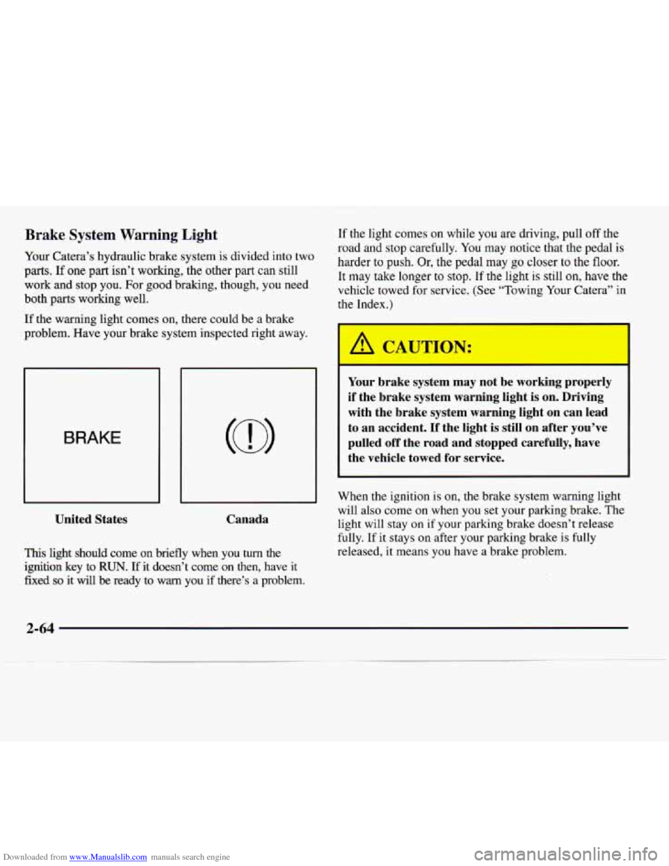 CADILLAC CATERA 1997 1.G Owners Manual Downloaded from www.Manualslib.com manuals search engine Brake  System  Warning  Light 
Your  Catera’s hydraulic brake  system  is divided  into  two 
parts. If one part isn’t  working,  the  othe