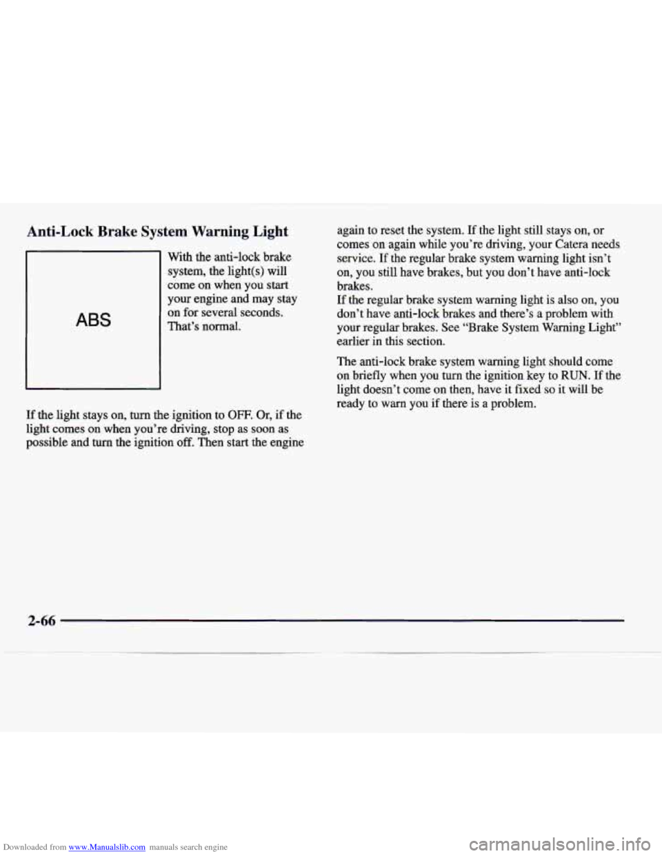 CADILLAC CATERA 1997 1.G Owners Manual Downloaded from www.Manualslib.com manuals search engine Anti-Lock  Brake  System  Warning  Light 
ABS 
With the anti-lock  brake 
system,  the light(s)  will 
come  on  when  you 
start 
your engine 