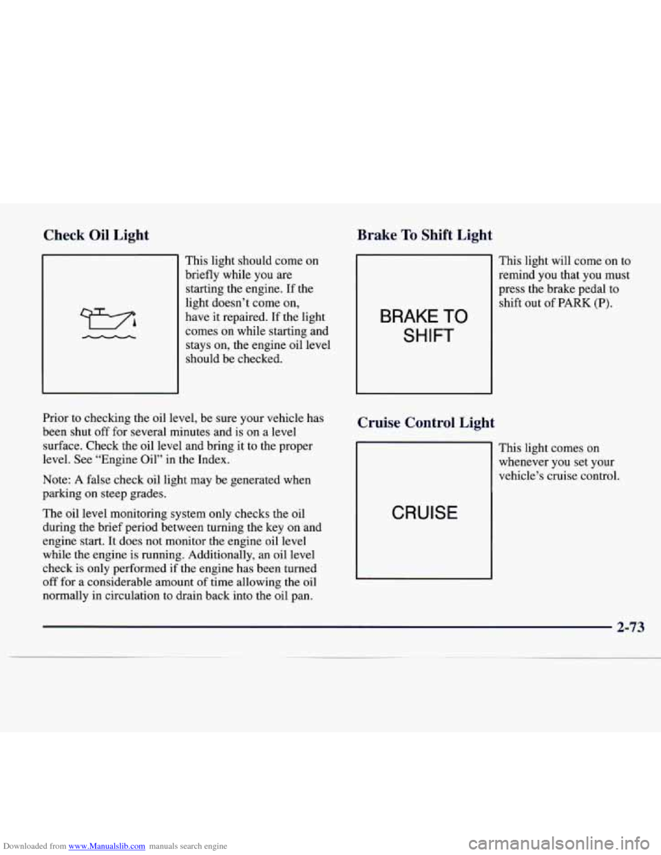 CADILLAC CATERA 1997 1.G Owners Manual Downloaded from www.Manualslib.com manuals search engine Check  Oil  Light Brake To Shift  Light 
This light  shoula  come  on 
briefly while  you are 
starting  the engine.  If the 
light doesn’t  